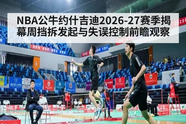 NBA公牛约什吉迪2026-27赛季揭幕周挡拆发起与失误控制前瞻观察 | jiuyou